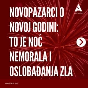 Novopazarci o Novoj godini: “TO JE NOĆ NEMORALA I OSLOBAĐANJA ZLA“