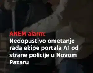 ANEM: Nedopustivo ometanje rada ekipe portala A1 od strane policije u Novom Pazaru