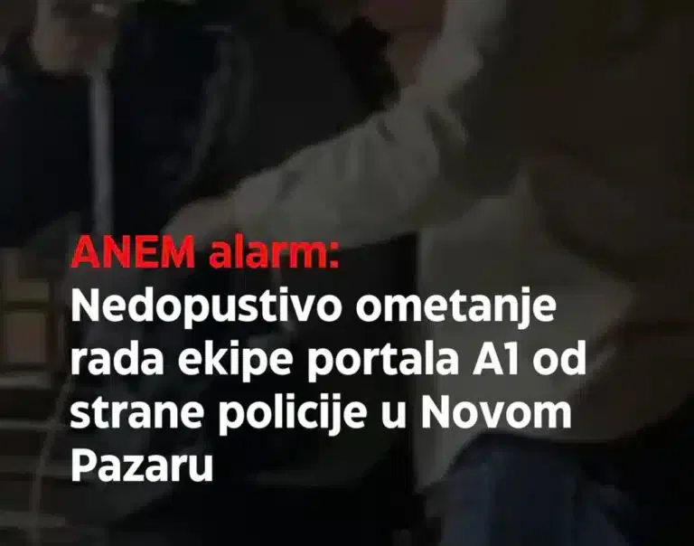 ANEM: Nedopustivo ometanje rada ekipe portala A1 od strane policije u Novom Pazaru